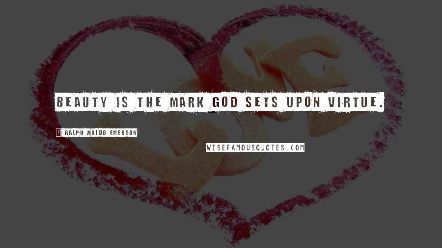 Ralph Waldo Emerson Quotes: Beauty is the mark God sets upon virtue.