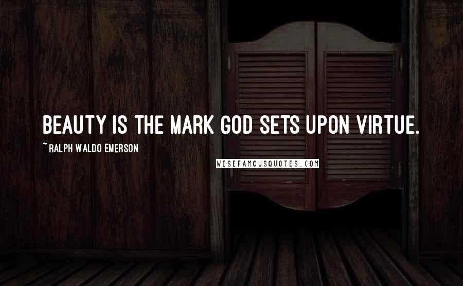 Ralph Waldo Emerson Quotes: Beauty is the mark God sets upon virtue.