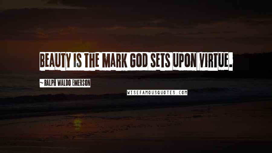 Ralph Waldo Emerson Quotes: Beauty is the mark God sets upon virtue.