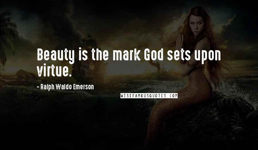 Ralph Waldo Emerson Quotes: Beauty is the mark God sets upon virtue.
