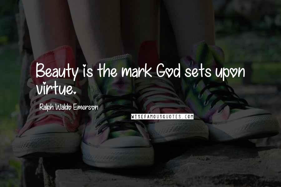 Ralph Waldo Emerson Quotes: Beauty is the mark God sets upon virtue.