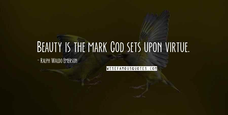 Ralph Waldo Emerson Quotes: Beauty is the mark God sets upon virtue.