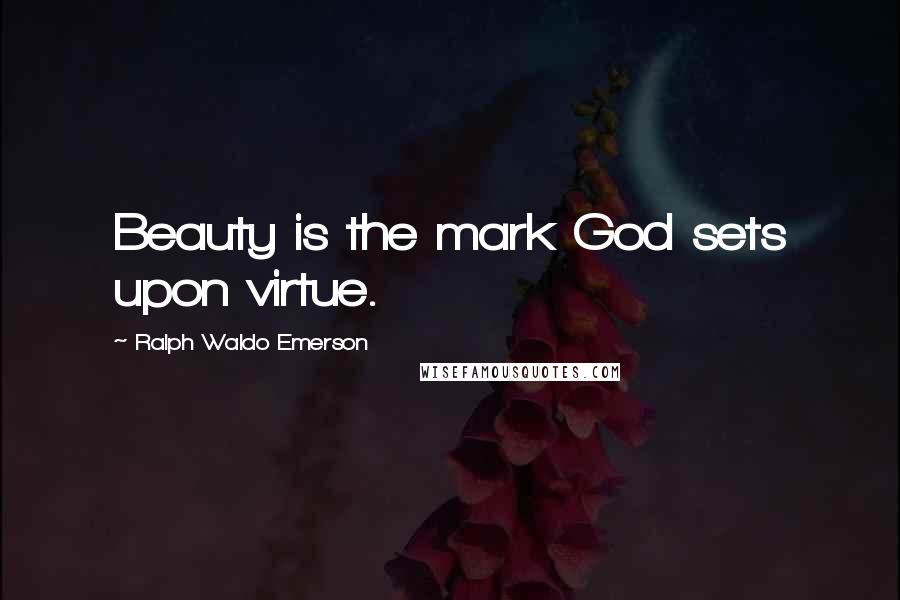 Ralph Waldo Emerson Quotes: Beauty is the mark God sets upon virtue.