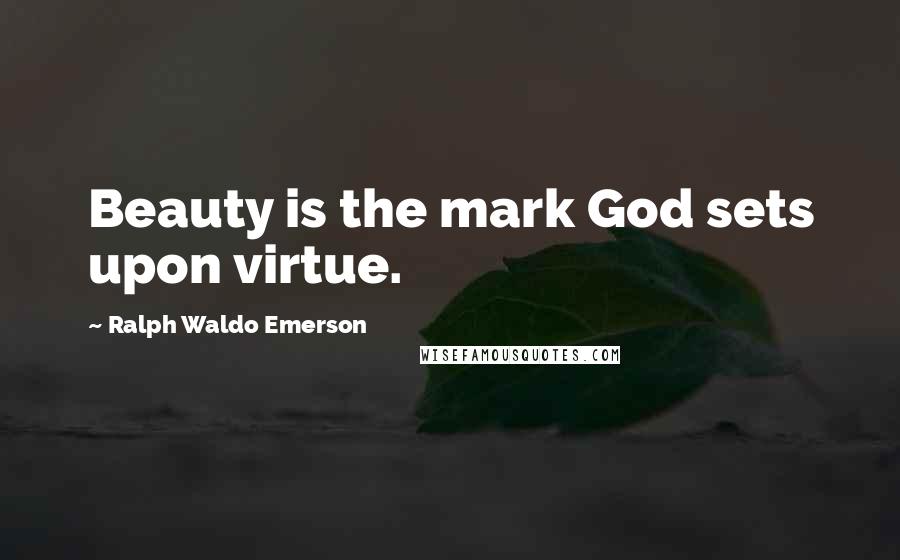 Ralph Waldo Emerson Quotes: Beauty is the mark God sets upon virtue.