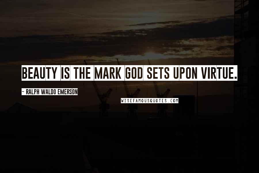 Ralph Waldo Emerson Quotes: Beauty is the mark God sets upon virtue.