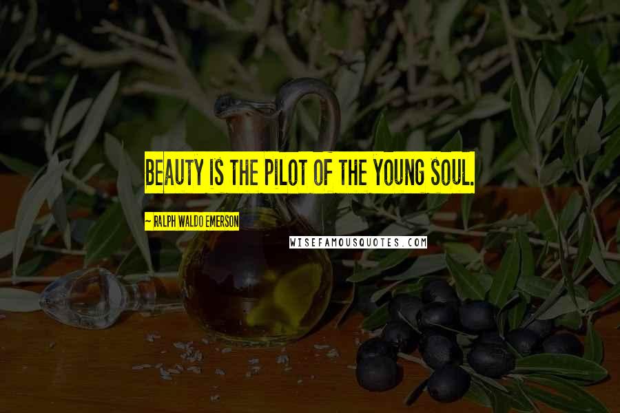 Ralph Waldo Emerson Quotes: Beauty is the pilot of the young soul.