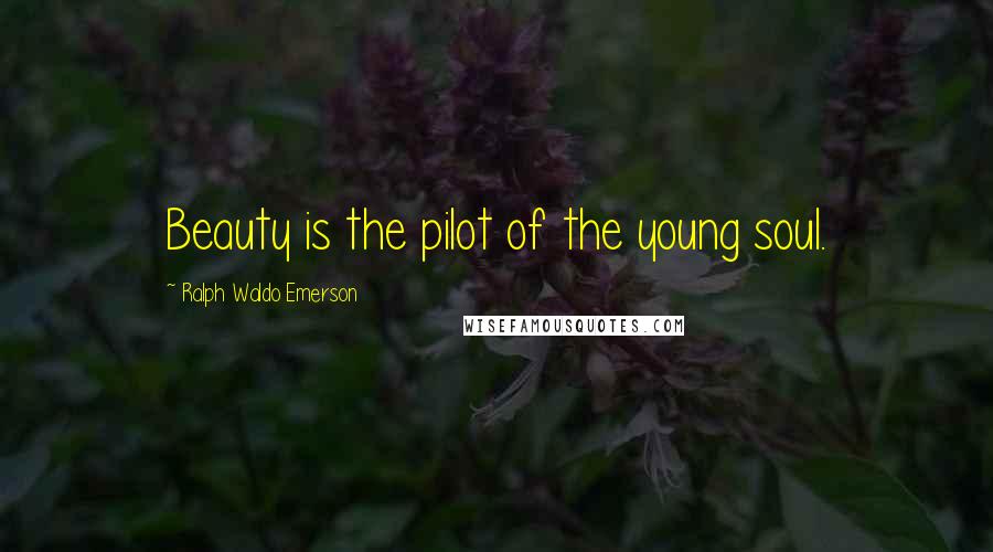 Ralph Waldo Emerson Quotes: Beauty is the pilot of the young soul.