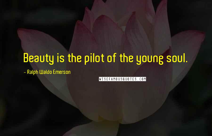 Ralph Waldo Emerson Quotes: Beauty is the pilot of the young soul.