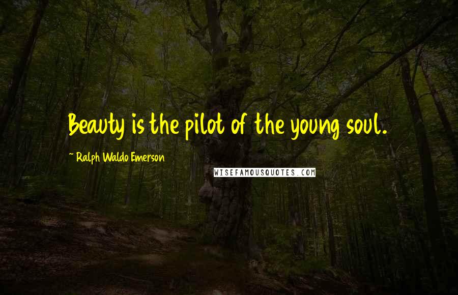 Ralph Waldo Emerson Quotes: Beauty is the pilot of the young soul.