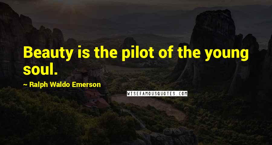 Ralph Waldo Emerson Quotes: Beauty is the pilot of the young soul.