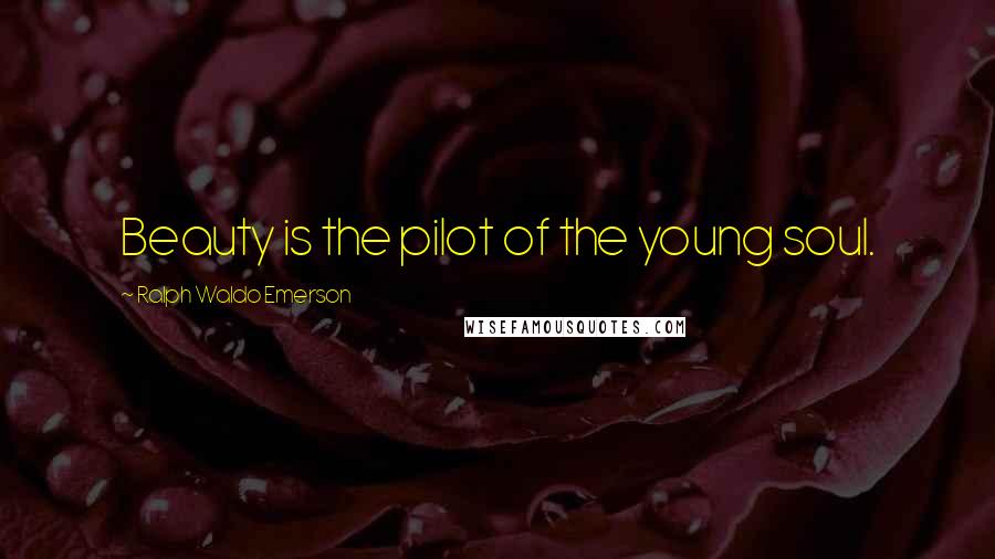 Ralph Waldo Emerson Quotes: Beauty is the pilot of the young soul.