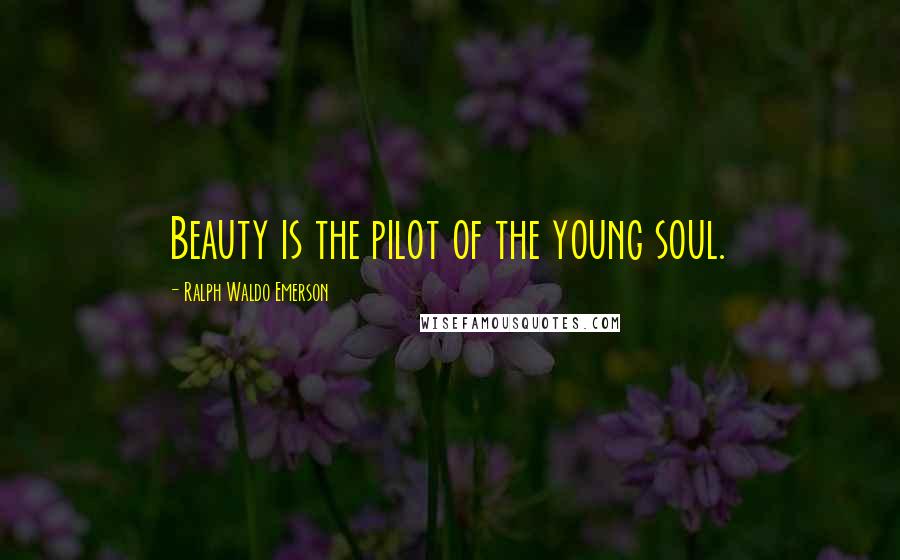 Ralph Waldo Emerson Quotes: Beauty is the pilot of the young soul.
