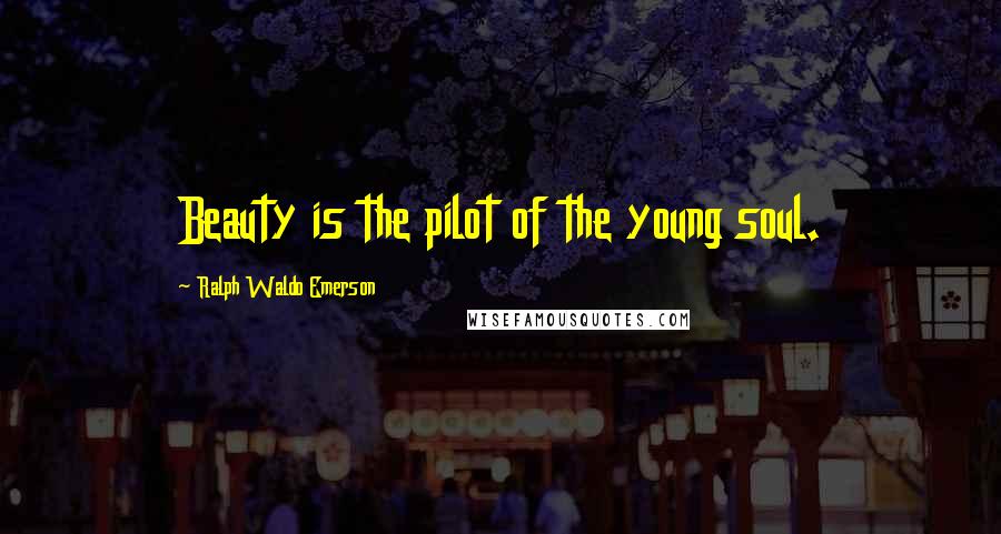Ralph Waldo Emerson Quotes: Beauty is the pilot of the young soul.