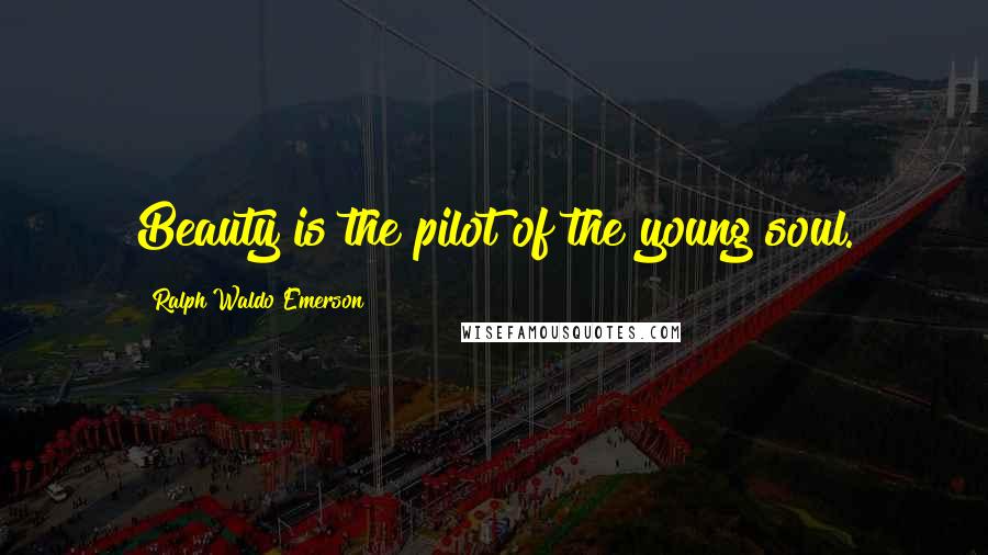 Ralph Waldo Emerson Quotes: Beauty is the pilot of the young soul.