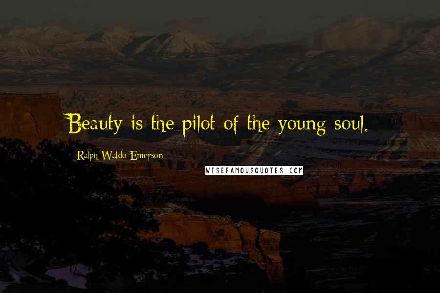 Ralph Waldo Emerson Quotes: Beauty is the pilot of the young soul.
