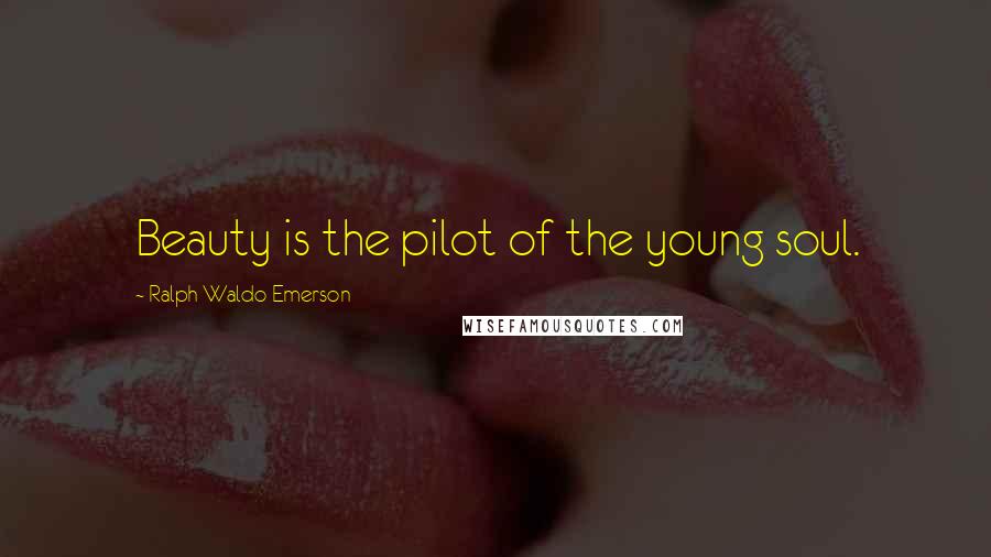 Ralph Waldo Emerson Quotes: Beauty is the pilot of the young soul.