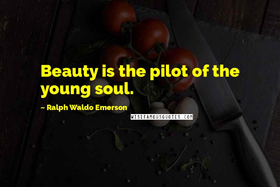 Ralph Waldo Emerson Quotes: Beauty is the pilot of the young soul.