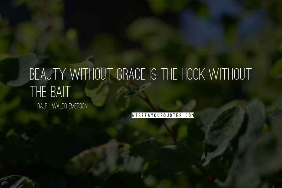 Ralph Waldo Emerson Quotes: Beauty without grace is the hook without the bait.
