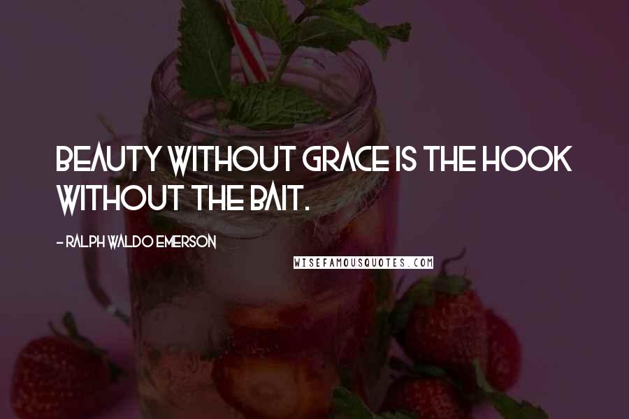 Ralph Waldo Emerson Quotes: Beauty without grace is the hook without the bait.