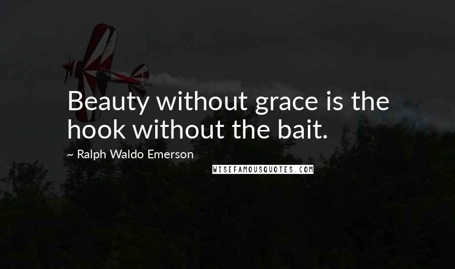 Ralph Waldo Emerson Quotes: Beauty without grace is the hook without the bait.
