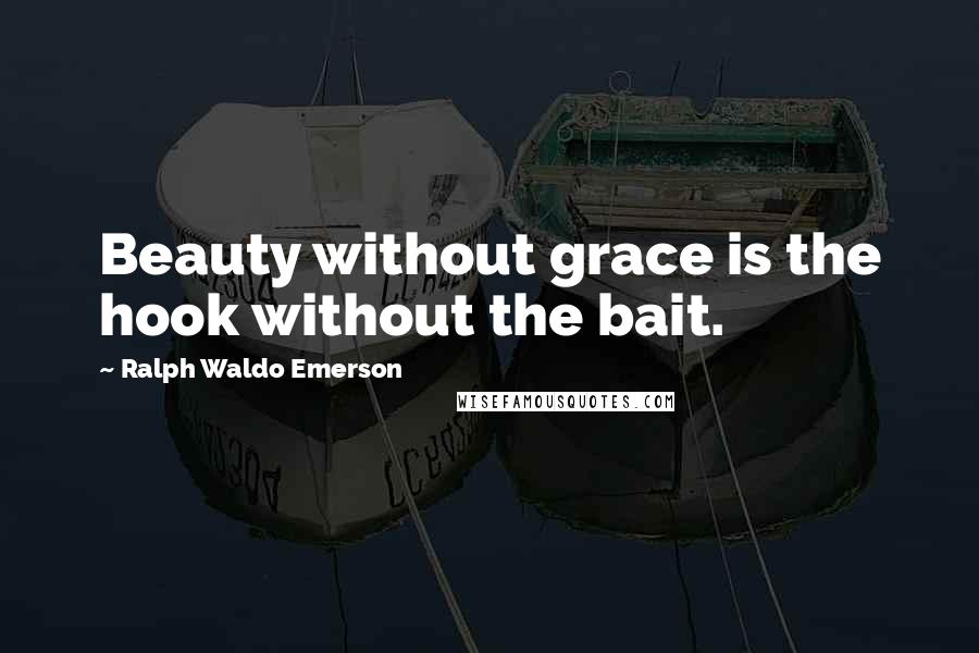 Ralph Waldo Emerson Quotes: Beauty without grace is the hook without the bait.