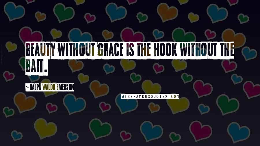 Ralph Waldo Emerson Quotes: Beauty without grace is the hook without the bait.