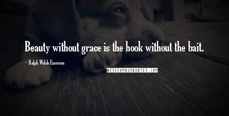 Ralph Waldo Emerson Quotes: Beauty without grace is the hook without the bait.