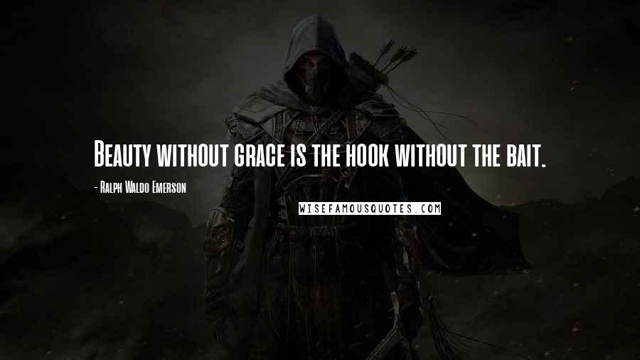 Ralph Waldo Emerson Quotes: Beauty without grace is the hook without the bait.