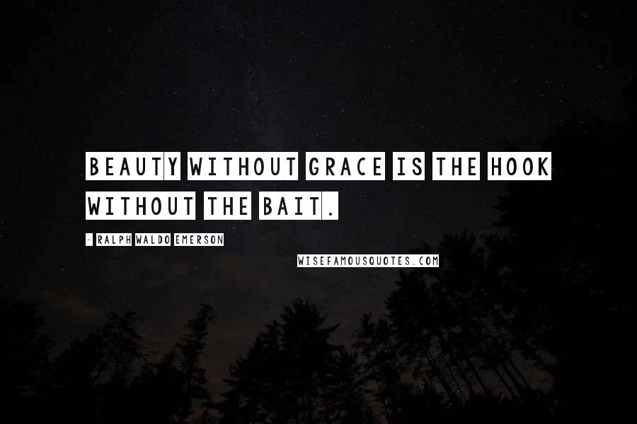 Ralph Waldo Emerson Quotes: Beauty without grace is the hook without the bait.