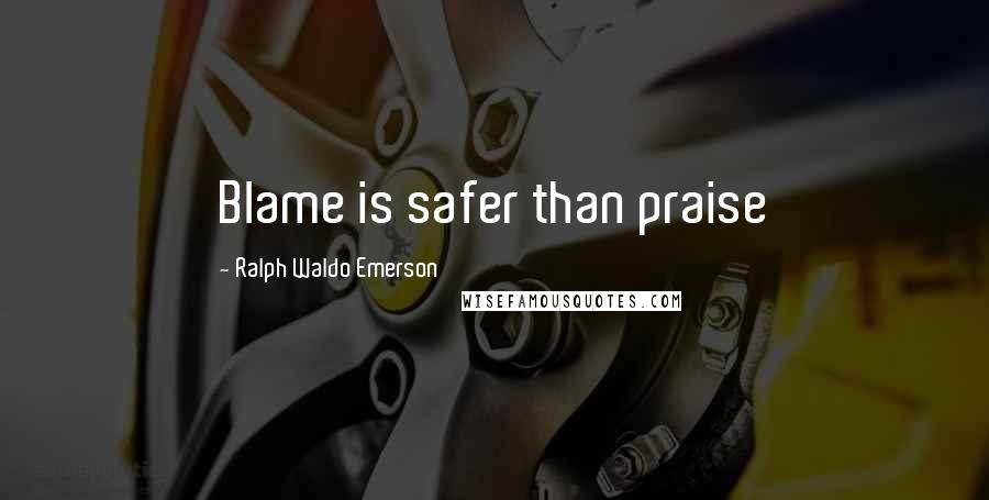 Ralph Waldo Emerson Quotes: Blame is safer than praise