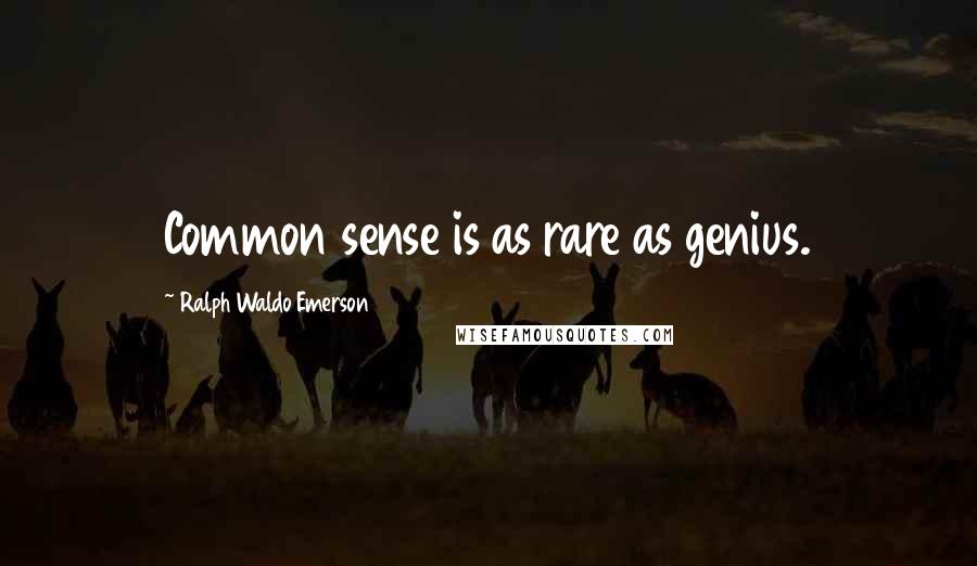 Ralph Waldo Emerson Quotes: Common sense is as rare as genius.