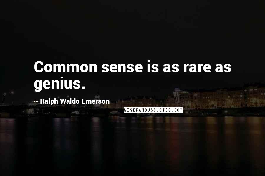 Ralph Waldo Emerson Quotes: Common sense is as rare as genius.