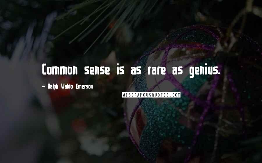 Ralph Waldo Emerson Quotes: Common sense is as rare as genius.