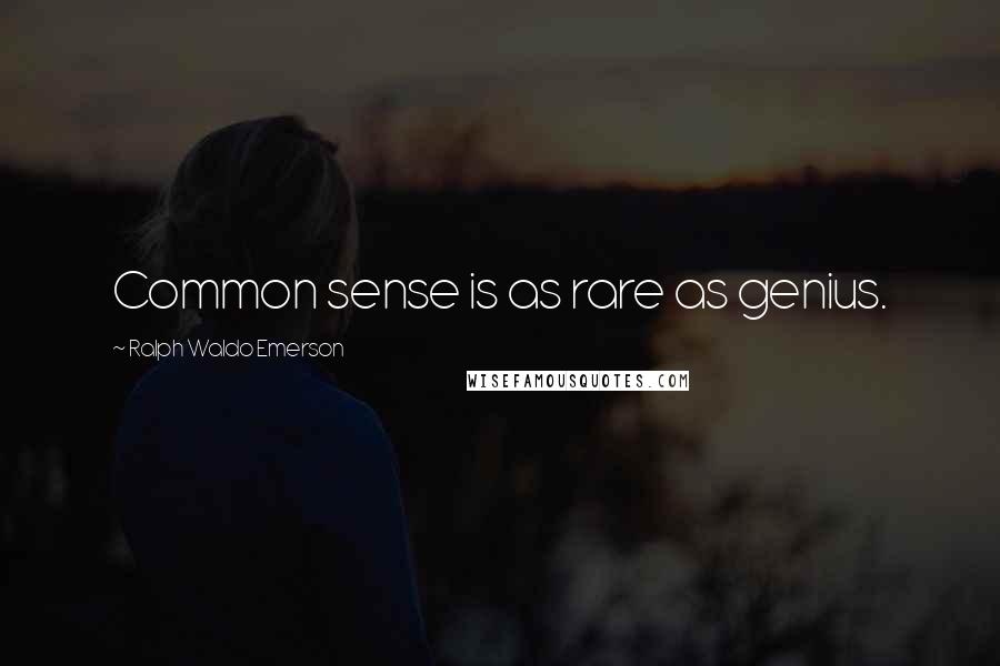 Ralph Waldo Emerson Quotes: Common sense is as rare as genius.