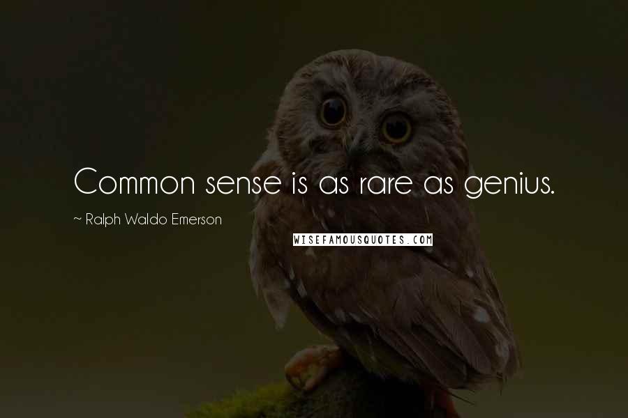 Ralph Waldo Emerson Quotes: Common sense is as rare as genius.