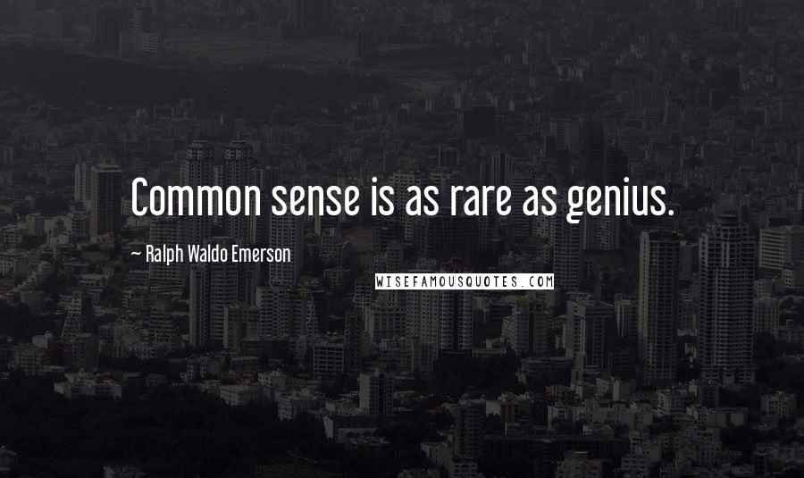 Ralph Waldo Emerson Quotes: Common sense is as rare as genius.