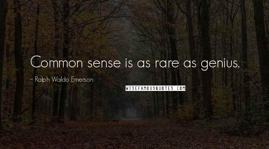 Ralph Waldo Emerson Quotes: Common sense is as rare as genius.