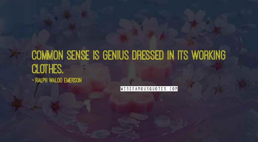 Ralph Waldo Emerson Quotes: Common sense is genius dressed in its working clothes.