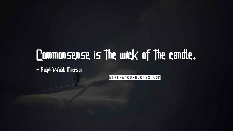 Ralph Waldo Emerson Quotes: Commonsense is the wick of the candle.