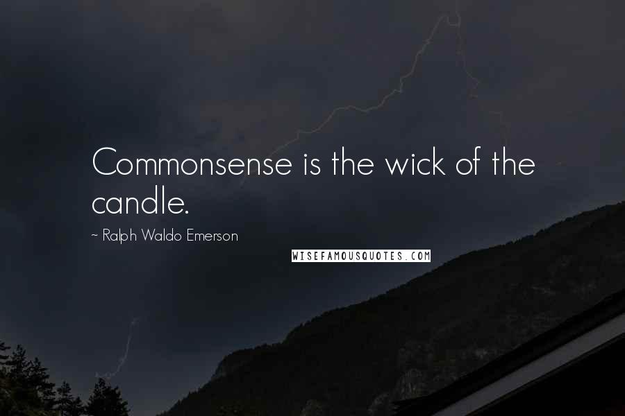 Ralph Waldo Emerson Quotes: Commonsense is the wick of the candle.