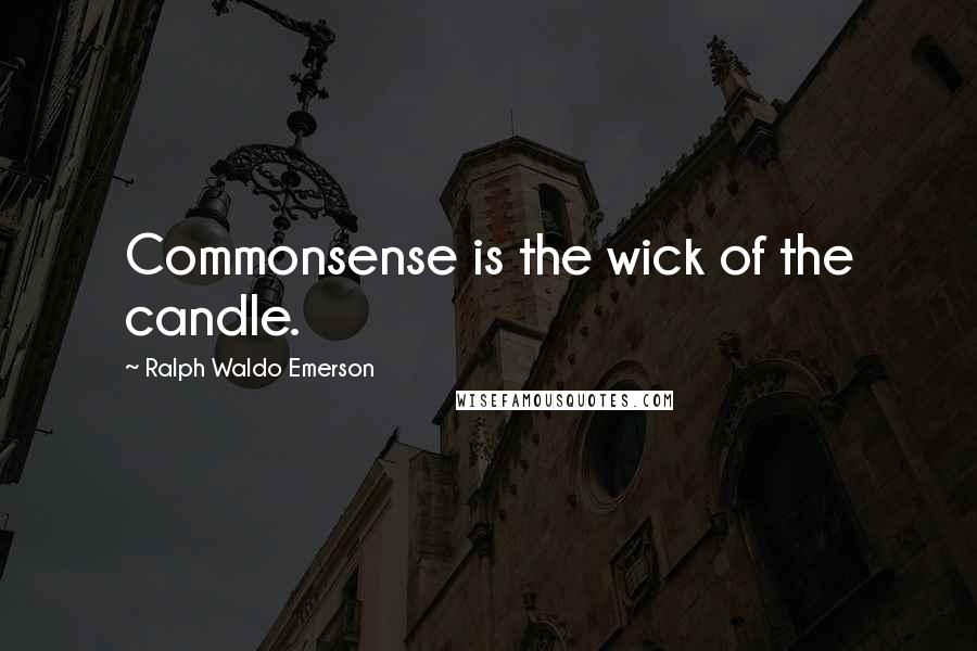 Ralph Waldo Emerson Quotes: Commonsense is the wick of the candle.