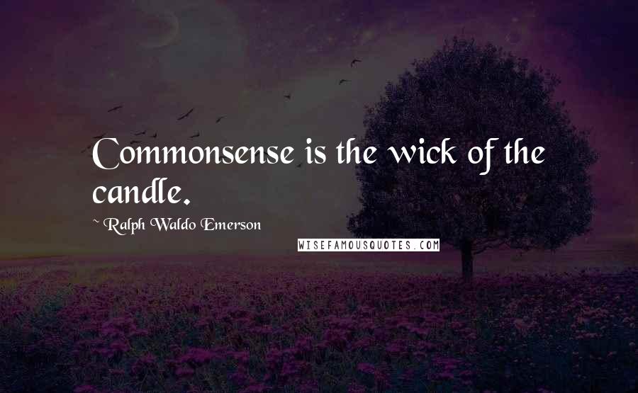 Ralph Waldo Emerson Quotes: Commonsense is the wick of the candle.