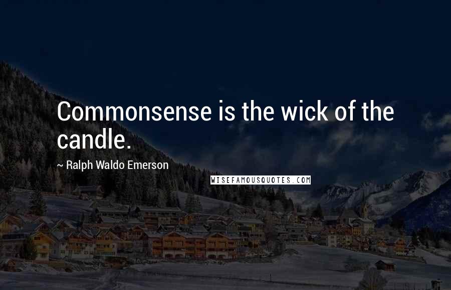 Ralph Waldo Emerson Quotes: Commonsense is the wick of the candle.