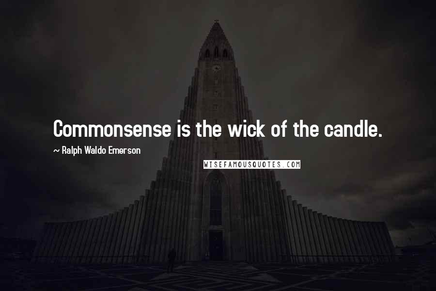 Ralph Waldo Emerson Quotes: Commonsense is the wick of the candle.