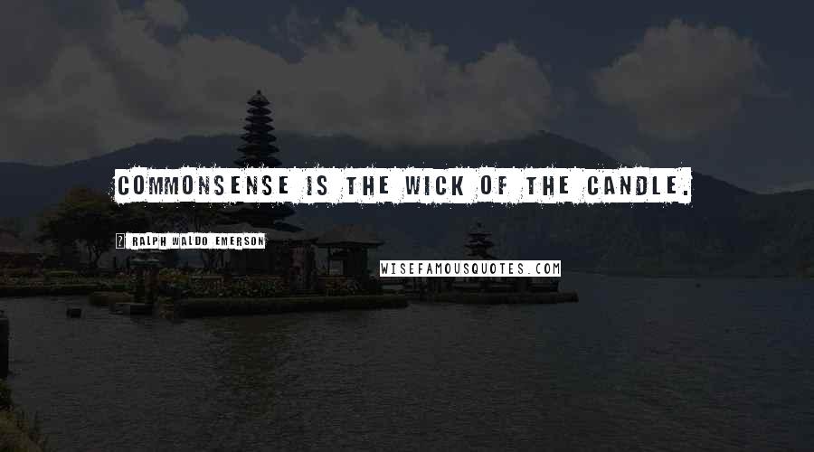 Ralph Waldo Emerson Quotes: Commonsense is the wick of the candle.