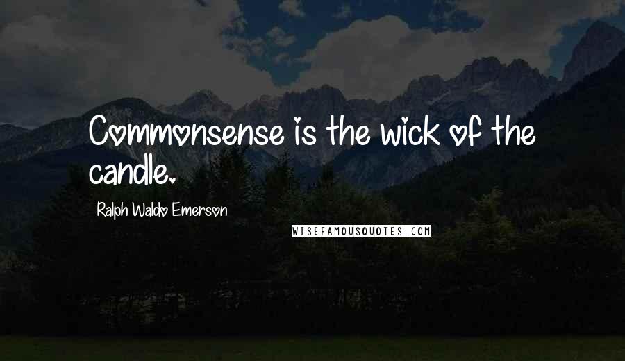 Ralph Waldo Emerson Quotes: Commonsense is the wick of the candle.