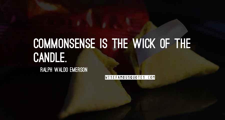 Ralph Waldo Emerson Quotes: Commonsense is the wick of the candle.