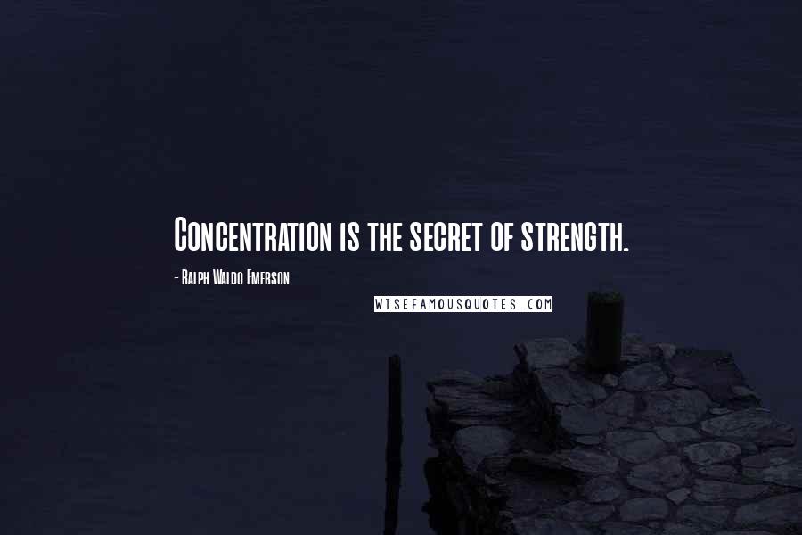 Ralph Waldo Emerson Quotes: Concentration is the secret of strength.