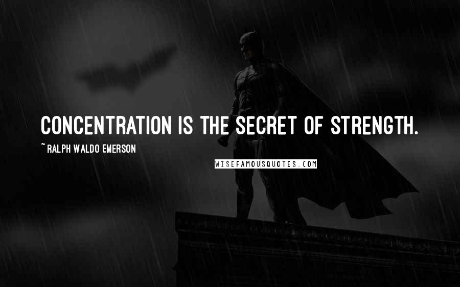 Ralph Waldo Emerson Quotes: Concentration is the secret of strength.
