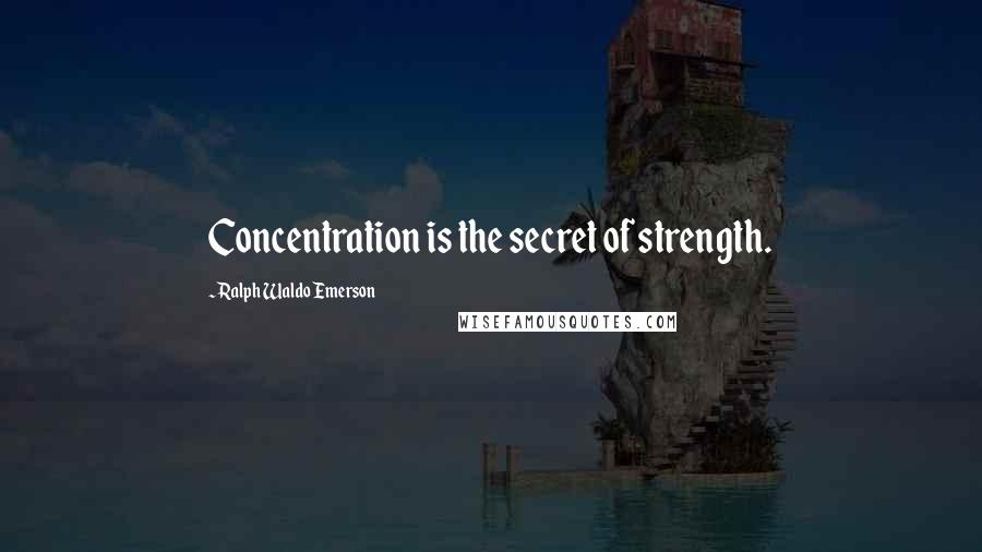 Ralph Waldo Emerson Quotes: Concentration is the secret of strength.